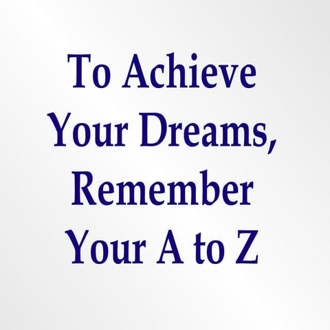 A TO Z TO ACHIEVE YOUR DREAMS