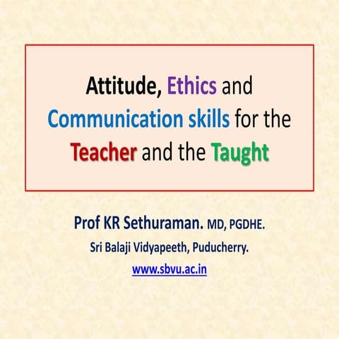 Attitude, Ethics and Communication-skills for the Teacher and the Taught