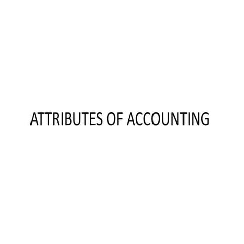 Attributes of accounting BY AJAY PAL