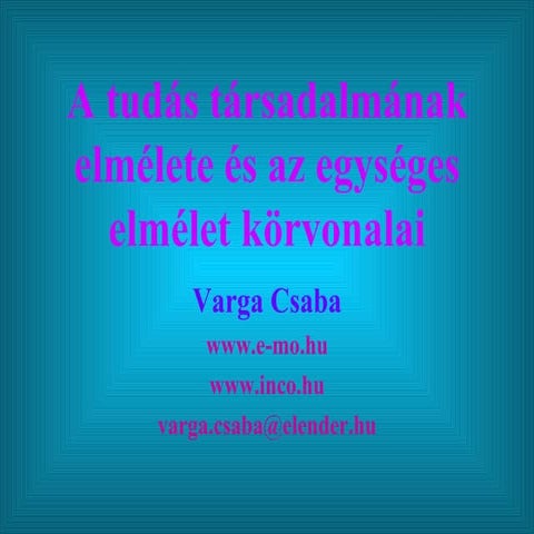 A tudás társadalmának elmélete és az egységes elmélet körvonalai - Varga Csaba