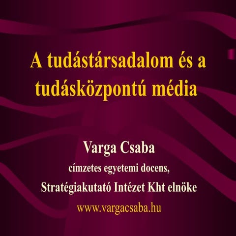 A Tudástársadalom és a Tudásközpontú Média - Varga Csaba