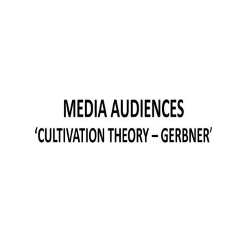 AUDIENCE THEORY -CULTIVATION THEORY -  GERBNER.pptx