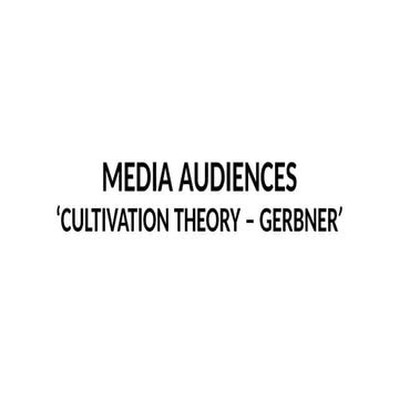 AUDIENCE THEORY - GERBNER CULTIVATION THEORY