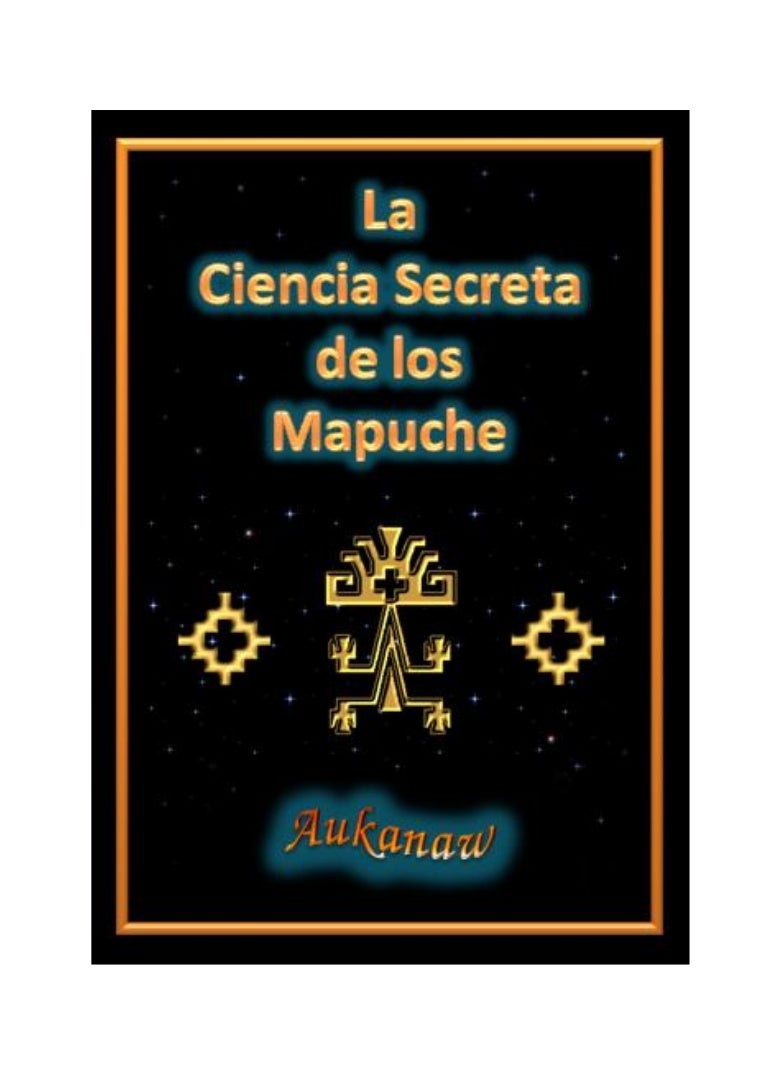 Aukanaw La Ciencia Secreta de los Mapuche (edic. 2013) Pueblo mapuche: “Se opera en el inconsciente colectivo de