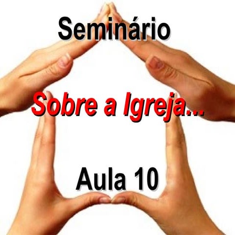Aula 10 - Seminário Sobre a Igreja