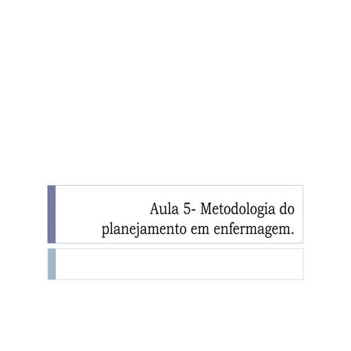 Aula 5 metodologia do planejamento em enfermagem ppt