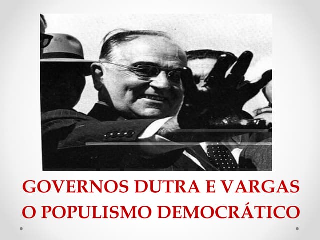 Governos Dutra e Vargas: O Populism...