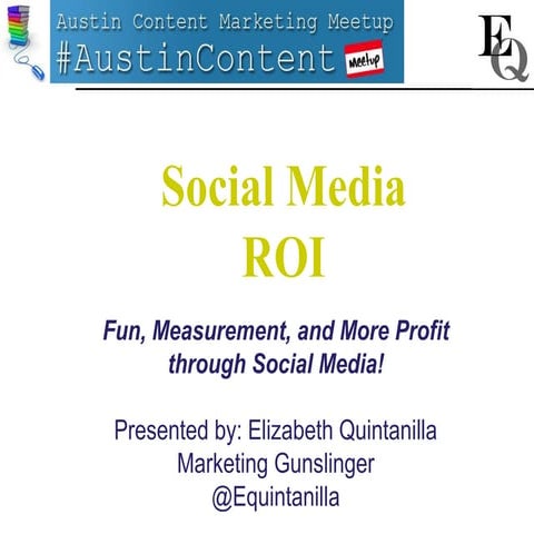 Social Media ROI - Presented at September's Austin Content Marketing Meetup b...