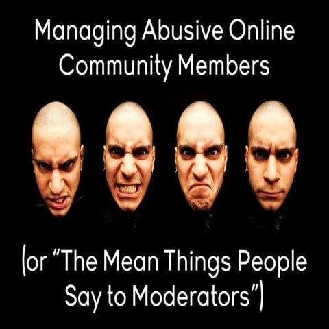 Managing Abusive Online Community Members (or "The Mean Things People Say to ...