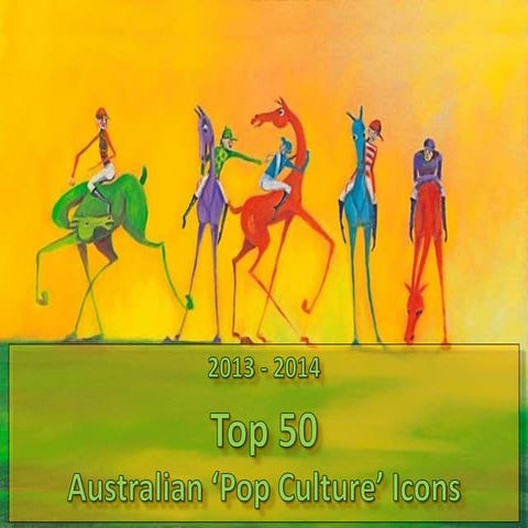 Australian Popular Culture:  2013 - 2014  Top 50 Australian ‘Pop Culture’ Ico...