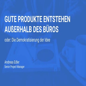 Gute Produkte entstehen außerhalb des Büros  - shared version