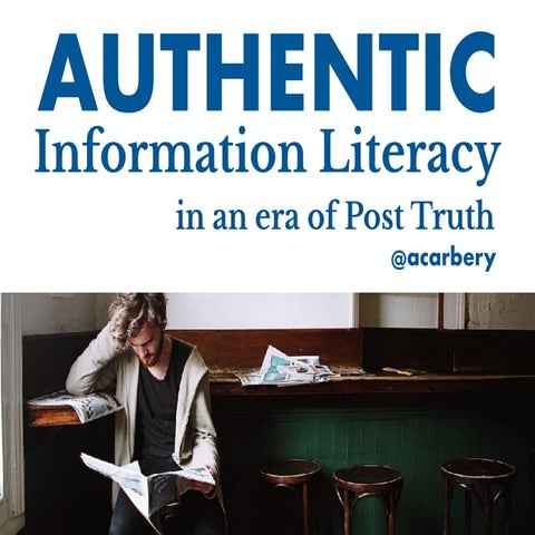 Authentic information literacy in an era of post truth | PPT