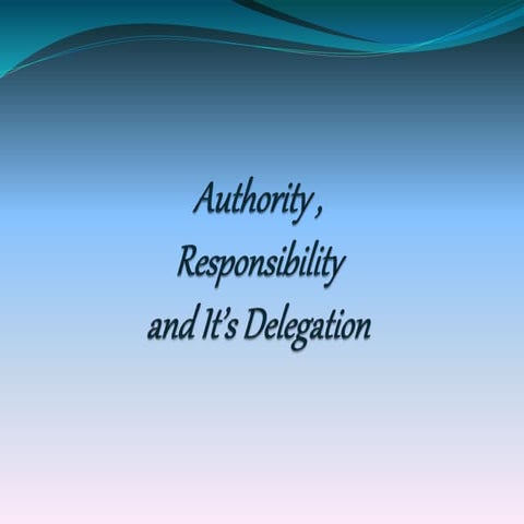 Authority ,responsibility and delegation