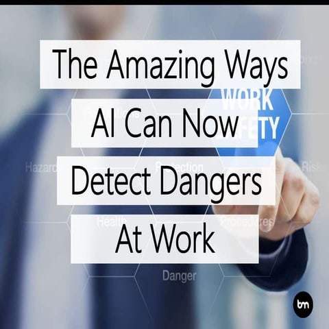 The Amazing Ways Artificial Intelligence (AI) Can Now Detect Dangers At Work