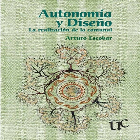 "Autonomía y Diseño: La realización de lo comunal" Arturo Escobar