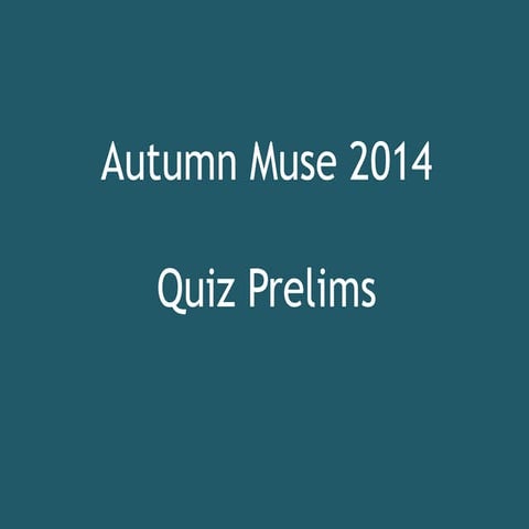 Autumn muse 2014  quiz prelims