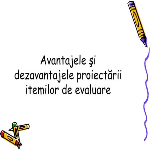 Avantaje si dezavantaje proiectarii itemilor