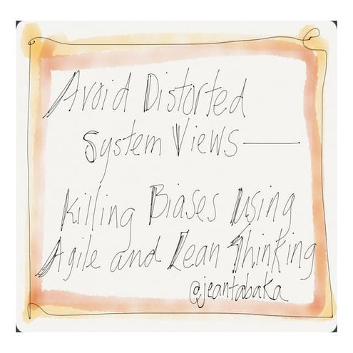 Avoid Distorted System Views-Killing Biases with Agile and Lean Practices   T...