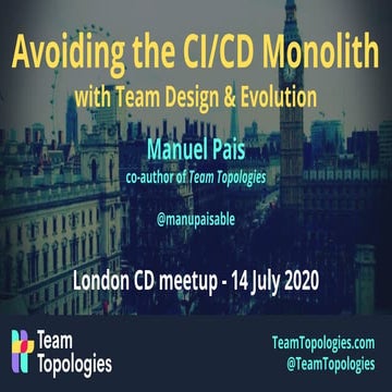 Avoiding the CI/CD Monolith with Team Design & Evolution @ London CD meetup, ...