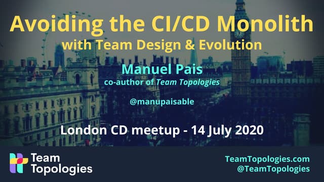Avoiding the CI/CD Monolith with Team Design & Evolution @ London CD meetup, ...