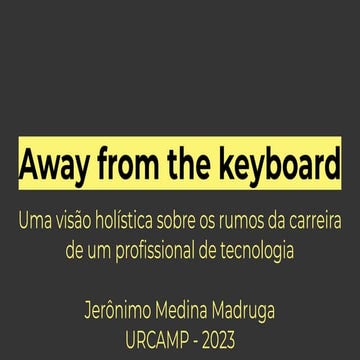Away from the keyboard - Uma visão holística sobre os rumos da carreira de um...
