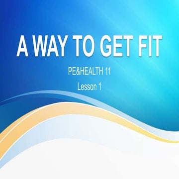 GRADE 11 PE&HEALTH LESSON 1: A WAY TO GET FIT
