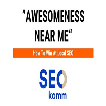 "Awesomeness Near Me" - How to win at Local SEO