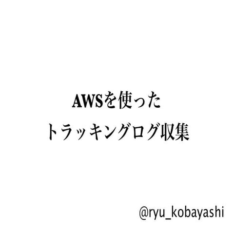 AWSを使ったトラッキングログ収集