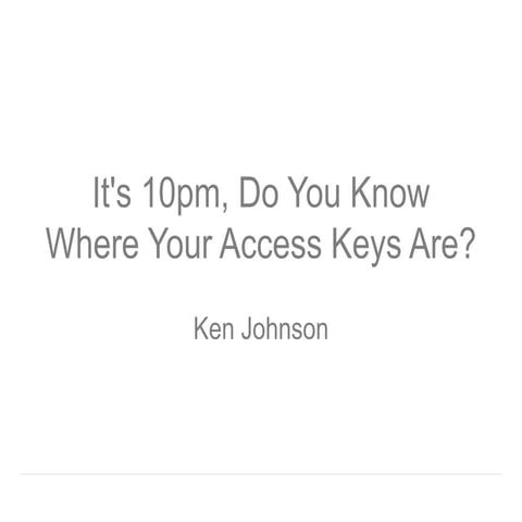 It's 10pm, Do You Know Where Your Access Keys Are?