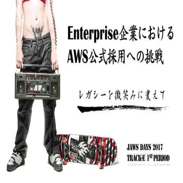 エンタープライズ企業におけるAWS正式採用への挑戦〜レガシーを微笑みにかえて〜