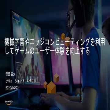 Amazon Game Tech Night #20 機械学習やエッジコンピューティングを利用してゲームのユーザ体験を向上する | PDF