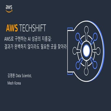 [AWS Techshift] AWS로 구현하는 AI 성공의 지름길: 결과가 완벽하지 않더라도 필요한 곳을 찾아라 - 김명환, Mesh Ko...