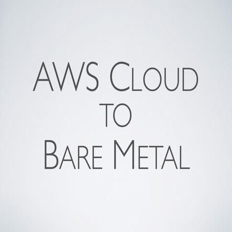 AWS to Bare Metal: Motivation, Pitfalls, and Results