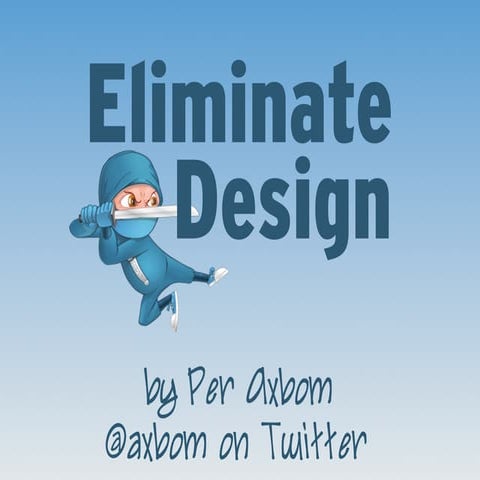 Eliminate Design - a rant about the responsibility of UX professionals