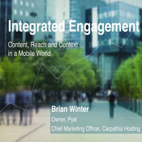 Integrated Engagement: Content, Reach & Context in a Mobile World