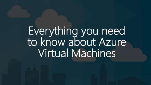 Everything you need to know about Azure Virtual Machines