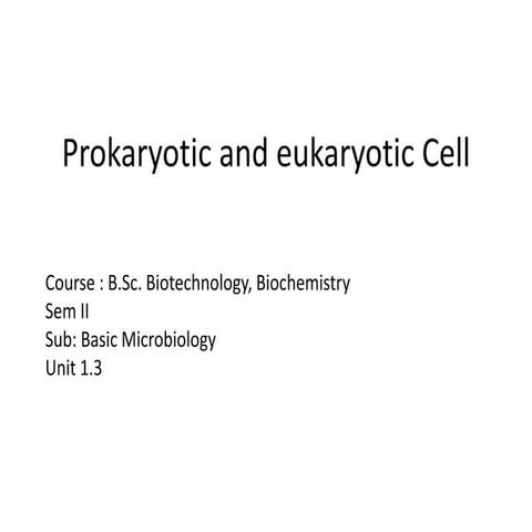 B.Sc. Biotech Biochem II BM Unit-1.3 Prokaryotic and eukaryotic cells