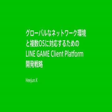 グローバルなネットワーク環境と複数OSに対応するための LINE Game Client Platform 開発戦略