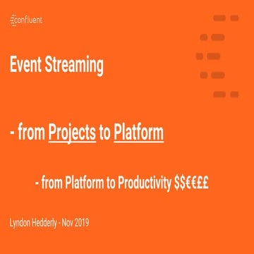 Event Streaming: from Projects to Platform (Lyndon Hedderly, Confluent) 2019 ...