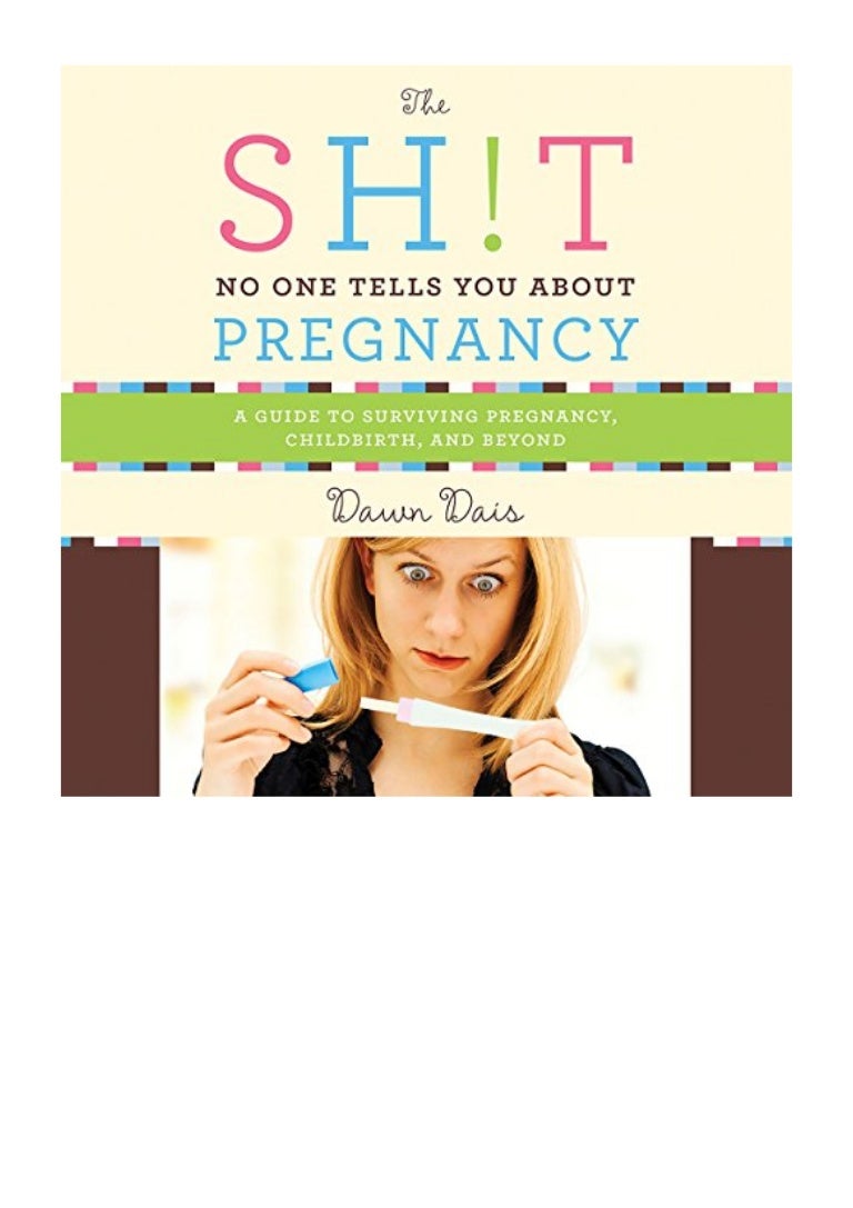 The Sh T No One Tells You About Pregnancy Dawn Dais A Guide To S