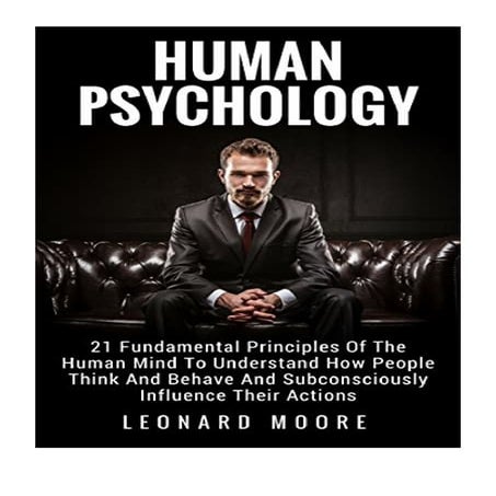 Human Psychology - Leonard Moore - 21 Fundamental Principles Of The ...
