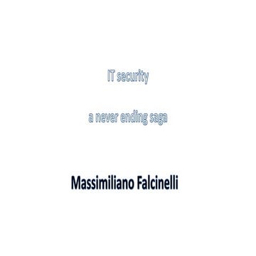 IT security - a never ending saga - M Falcinelli