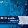 B2B Data Appending: 5 Ways It Can Transform Your Business