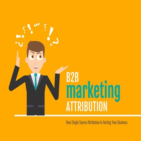 B2B Marketing Attribution – How Single Source Attribution Is Hurting Your Bus...