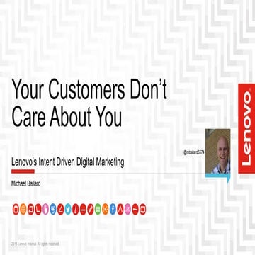 Get Over It...Your Customers Don’t Care About You: Lenovo’s Intent- Driven Di...