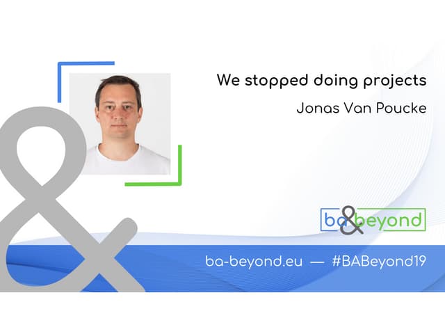 BA and Beyond 19 - Jonas Van Poucke - We stopped doing projects