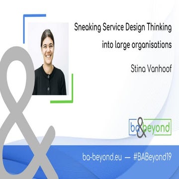 BA and Beyond 19 Stina Vanhoof - Sneaking service design into large organisat...