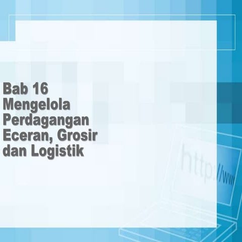 Bab 16 mengelola perdagangan eceran, grosir dan logistik