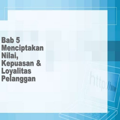 Bab 5 menciptakan nilai, kepuasan dan loyalitas pelanggan