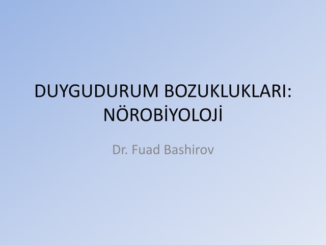Duygudurum Bozuklukları: Nörobiyoloji (Dr Fuad Bashirov)